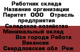 Работник склада › Название организации ­ Паритет, ООО › Отрасль предприятия ­ Складское хозяйство › Минимальный оклад ­ 25 000 - Все города Работа » Вакансии   . Свердловская обл.,Реж г.